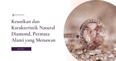 Keunikan dan Karakteristik Natural Diamond, Permata Alami yang Menawan